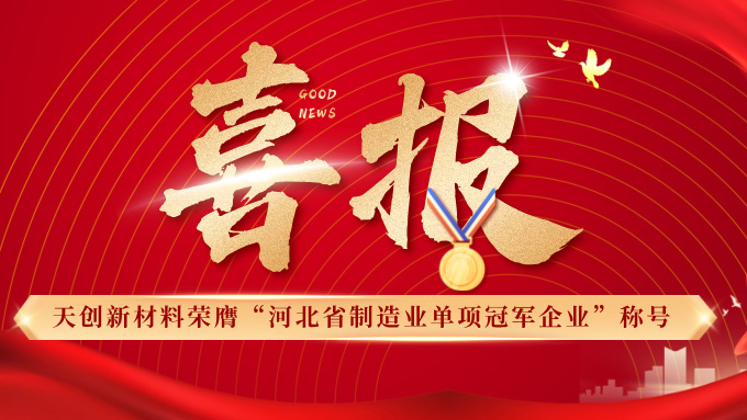 喜報(bào) | 天創(chuàng)新材料榮膺“河北省制造業(yè)單項(xiàng)冠軍企業(yè)”稱(chēng)號(hào)